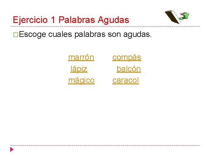 Ejercicio 1 Palabras Agudas �Escoge cuales palabras son agudas. marrón lápiz mágico compás balcón