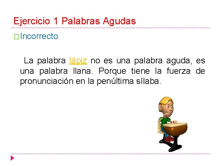 Ejercicio 1 Palabras Agudas �Incorrecto La palabra lápiz no es una palabra aguda, es