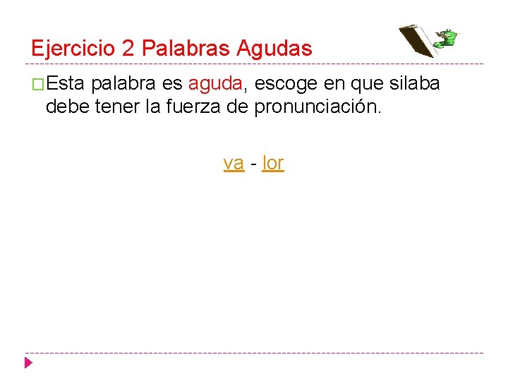 Ejercicio 2 Palabras Agudas �Esta palabra es aguda, escoge en que silaba debe tener