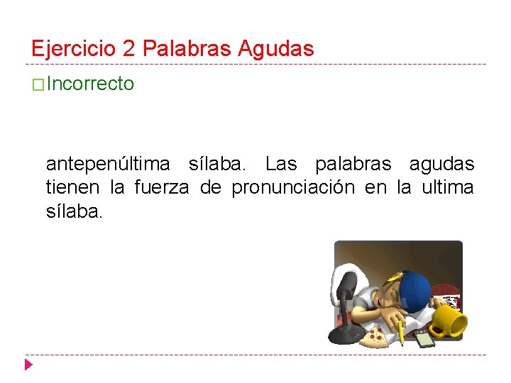 Ejercicio 2 Palabras Agudas �Incorrecto antepenúltima sílaba. Las palabras agudas tienen la fuerza de