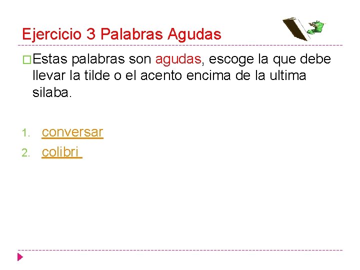 Ejercicio 3 Palabras Agudas �Estas palabras son agudas, escoge la que debe llevar la