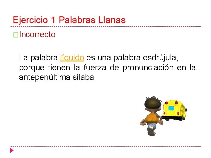 Ejercicio 1 Palabras Llanas �Incorrecto La palabra líquido es una palabra esdrújula, porque tienen