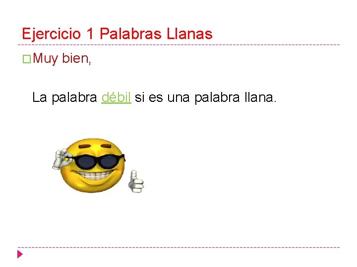 Ejercicio 1 Palabras Llanas �Muy bien, La palabra débil si es una palabra llana.