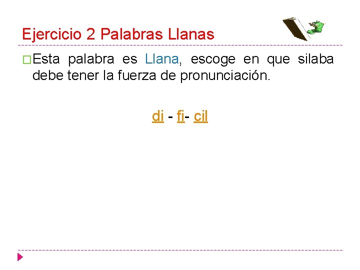 Ejercicio 2 Palabras Llanas �Esta palabra es Llana, escoge en que silaba debe tener