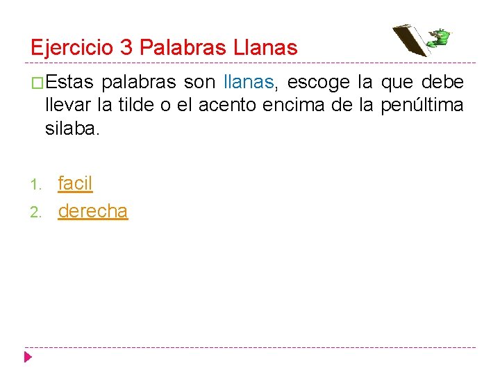 Ejercicio 3 Palabras Llanas �Estas palabras son llanas, escoge la que debe llevar la