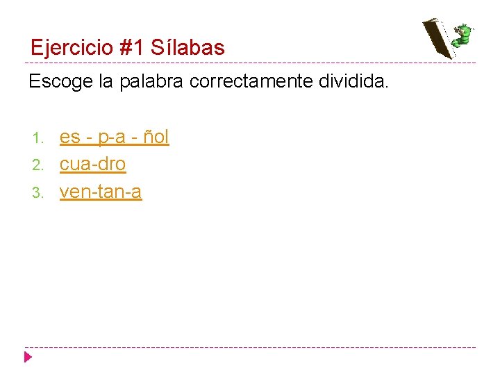 Ejercicio #1 Sílabas Escoge la palabra correctamente dividida. 1. 2. 3. es - p-a