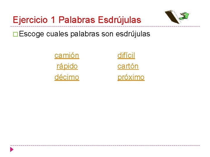 Ejercicio 1 Palabras Esdrújulas � Escoge cuales palabras son esdrújulas camión rápido décimo difícil