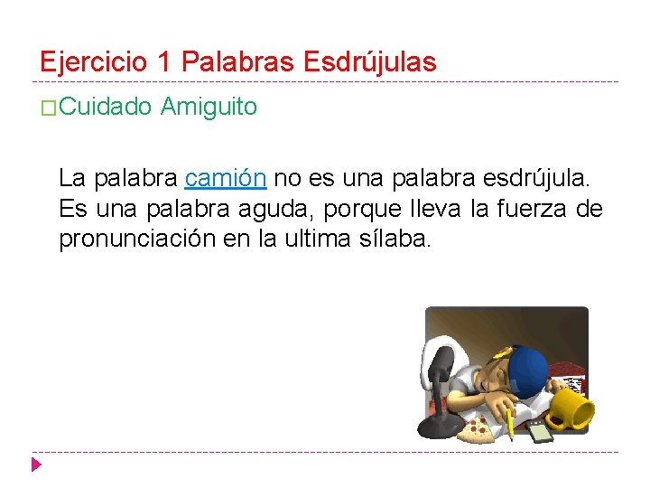 Ejercicio 1 Palabras Esdrújulas �Cuidado Amiguito La palabra camión no es una palabra esdrújula.