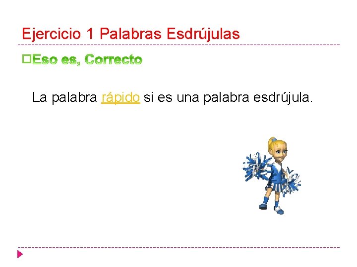 Ejercicio 1 Palabras Esdrújulas � La palabra rápido si es una palabra esdrújula. 