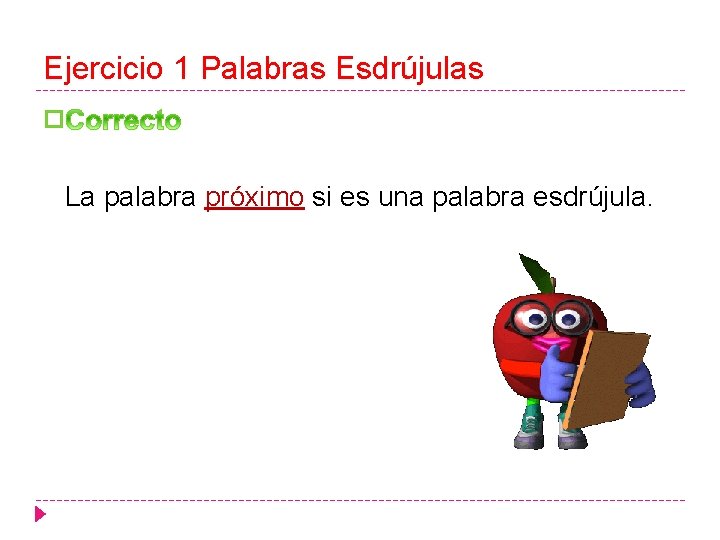 Ejercicio 1 Palabras Esdrújulas � La palabra próximo si es una palabra esdrújula. 