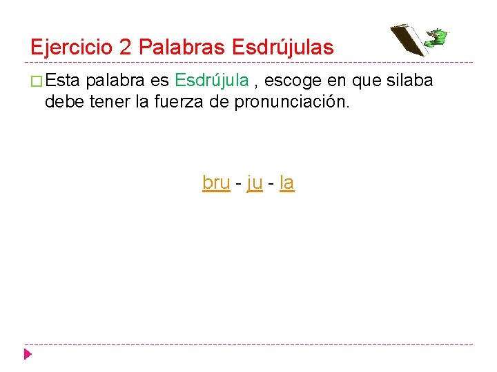 Ejercicio 2 Palabras Esdrújulas � Esta palabra es Esdrújula , escoge en que silaba