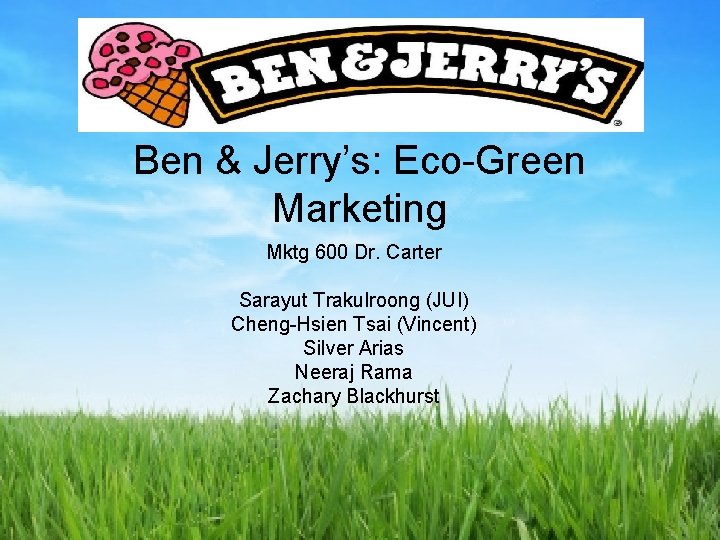 Ben & Jerry’s: Eco-Green Marketing Mktg 600 Dr. Carter Sarayut Trakulroong (JUI) Cheng-Hsien Tsai