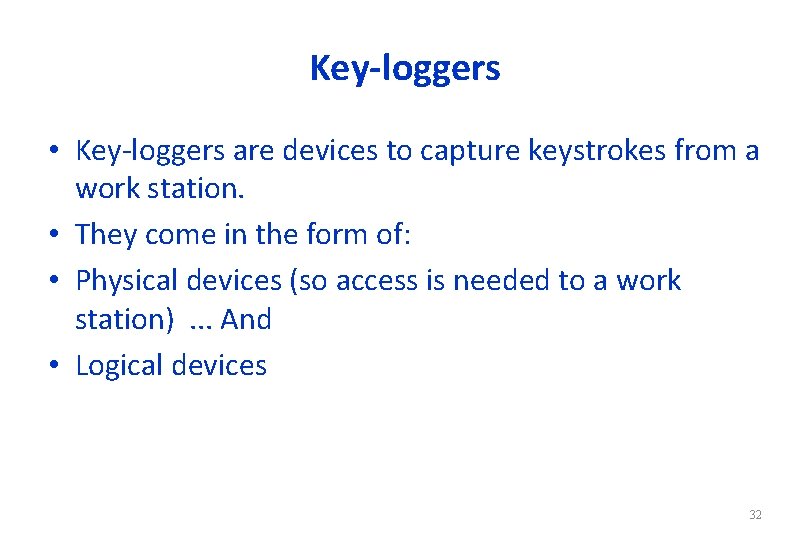 Key-loggers • Key-loggers are devices to capture keystrokes from a work station. • They