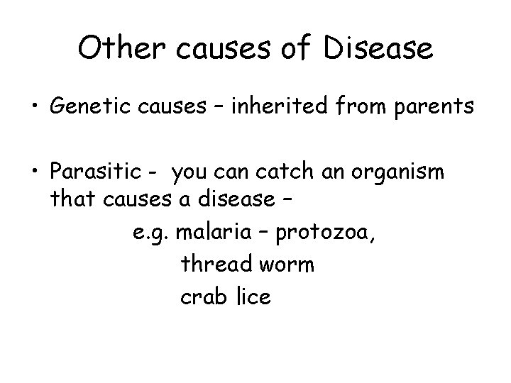 Other causes of Disease • Genetic causes – inherited from parents • Parasitic -