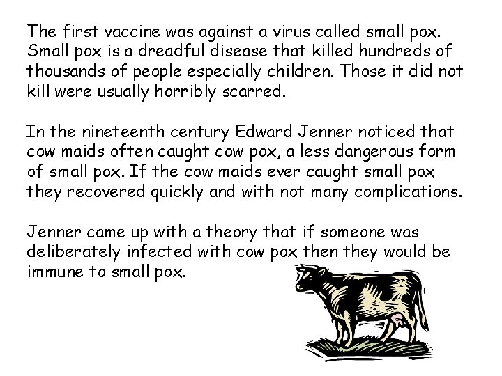 The first vaccine was against a virus called small pox. Small pox is a