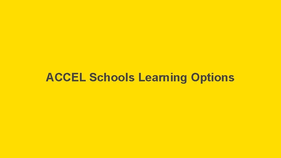 ACCEL Schools Learning Options ACCEL Schools Learning Options