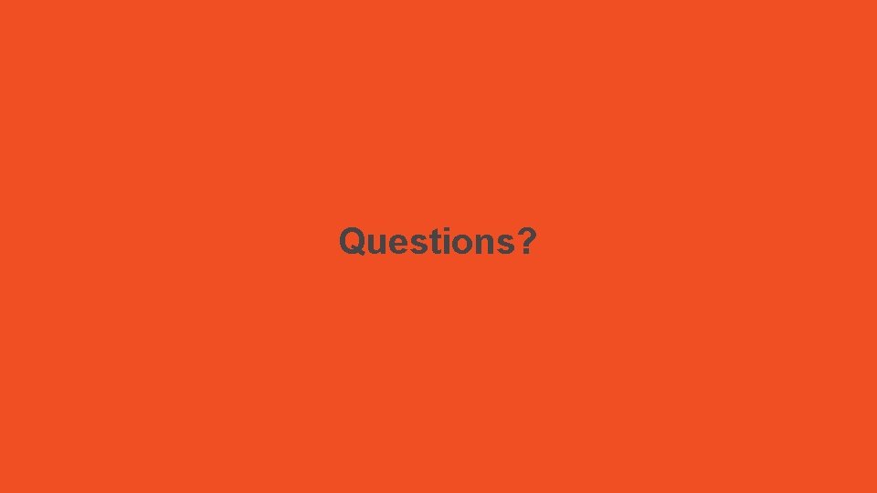 Questions? Questions?