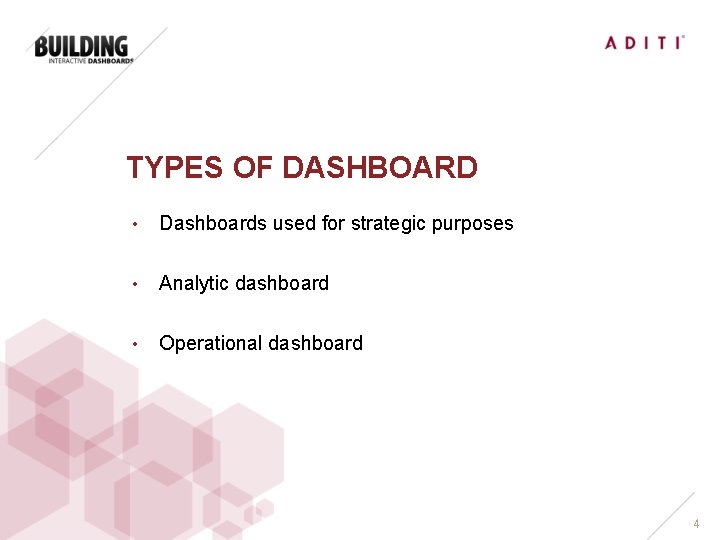 TYPES OF DASHBOARD • Dashboards used for strategic purposes • Analytic dashboard • Operational