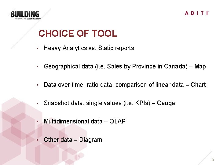 CHOICE OF TOOL • Heavy Analytics vs. Static reports • Geographical data (i. e.