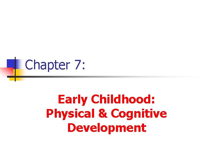 Chapter 7: Early Childhood: Physical & Cognitive Development 