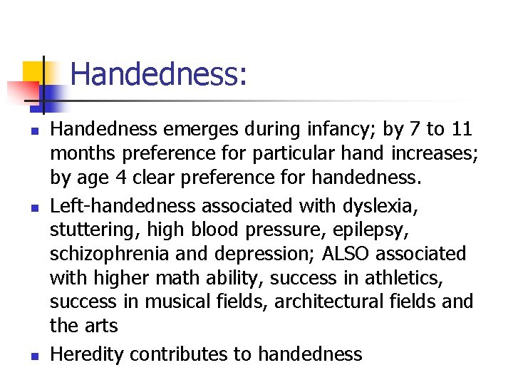 Handedness: n n n Handedness emerges during infancy; by 7 to 11 months preference