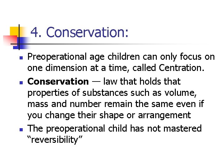 4. Conservation: n n n Preoperational age children can only focus on one dimension