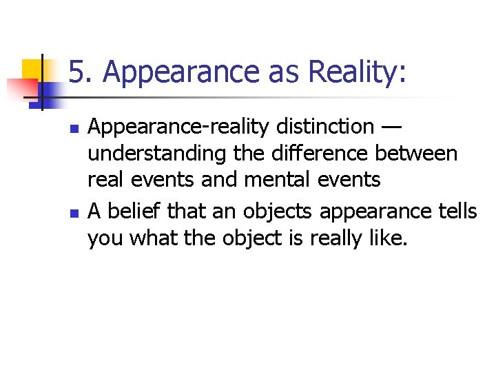 5. Appearance as Reality: n n Appearance-reality distinction — understanding the difference between real