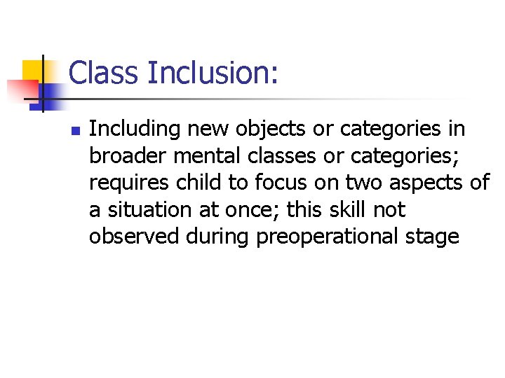 Class Inclusion: n Including new objects or categories in broader mental classes or categories;