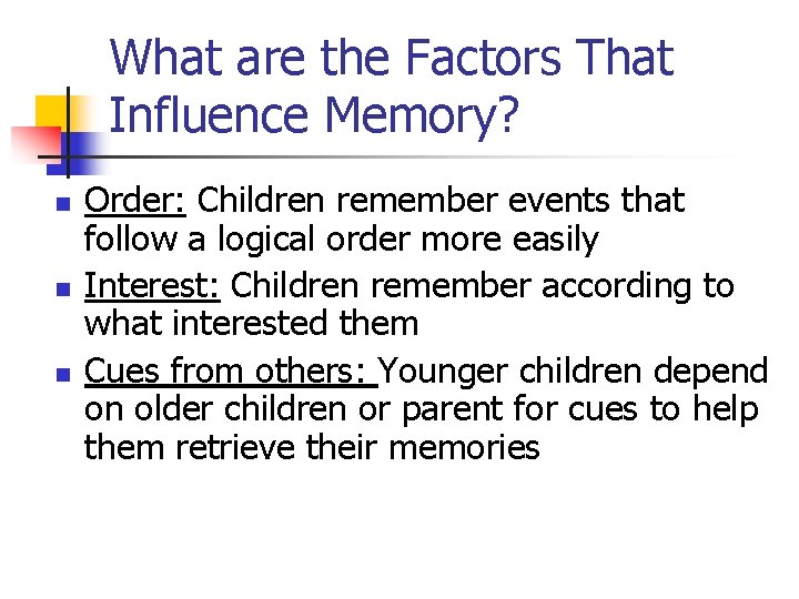 What are the Factors That Influence Memory? n n n Order: Children remember events