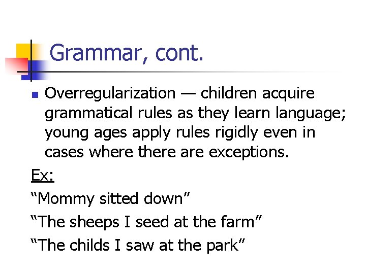 Grammar, cont. Overregularization — children acquire grammatical rules as they learn language; young ages