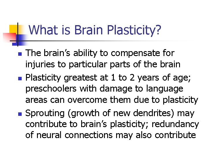 What is Brain Plasticity? n n n The brain’s ability to compensate for injuries
