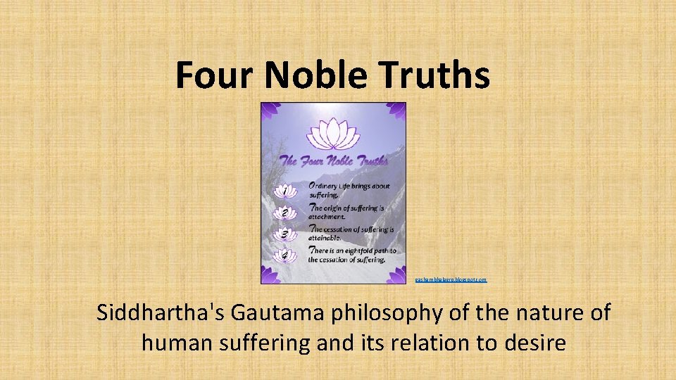 Four Noble Truths eashambhalagrp. blogspot. com Siddhartha's Gautama philosophy of the nature of human