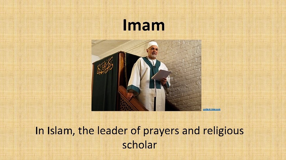 Imam content. time. com In Islam, the leader of prayers and religious scholar 