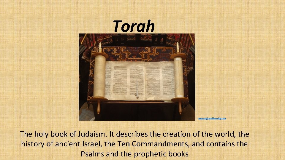 Torah www. myjewishlearning. com The holy book of Judaism. It describes the creation of