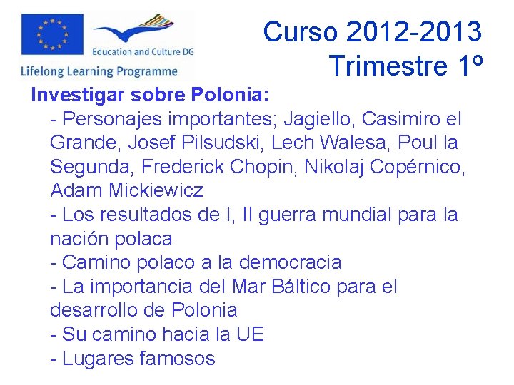 Curso 2012 -2013 Trimestre 1º Investigar sobre Polonia: - Personajes importantes; Jagiello, Casimiro el
