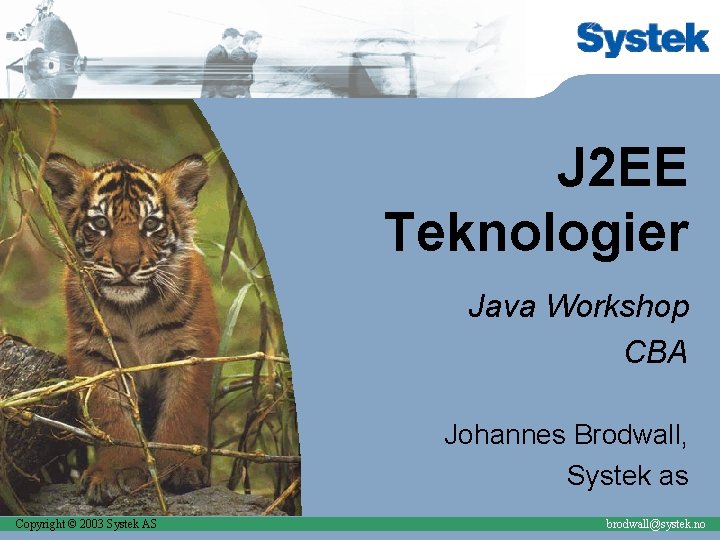 J 2 EE Teknologier Java Workshop CBA Johannes Brodwall, Systek as Copyright © 2003