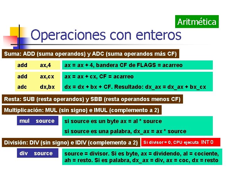 Aritmética Operaciones con enteros Suma: ADD (suma operandos) y ADC (suma operandos más CF)