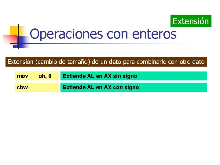 Extensión Operaciones con enteros Extensión (cambio de tamaño) de un dato para combinarlo con