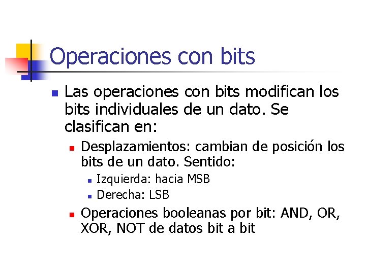 Operaciones con bits n Las operaciones con bits modifican los bits individuales de un