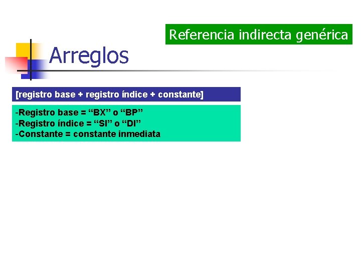 Arreglos Referencia indirecta genérica [registro base + registro índice + constante] -Registro base =