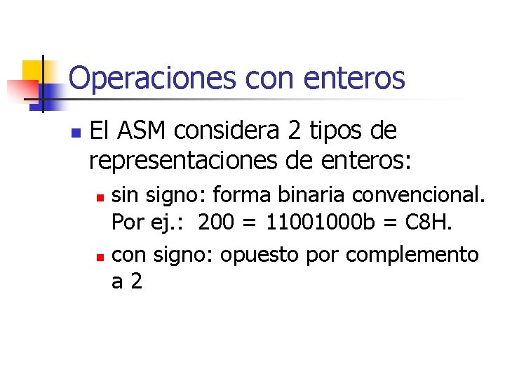 Operaciones con enteros n El ASM considera 2 tipos de representaciones de enteros: sin