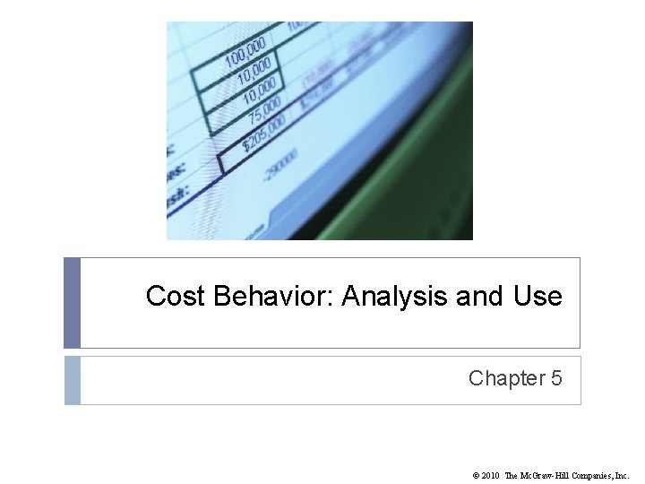 Cost Behavior: Analysis and Use Chapter 5 © 2010 The Mc. Graw-Hill Companies, Inc.