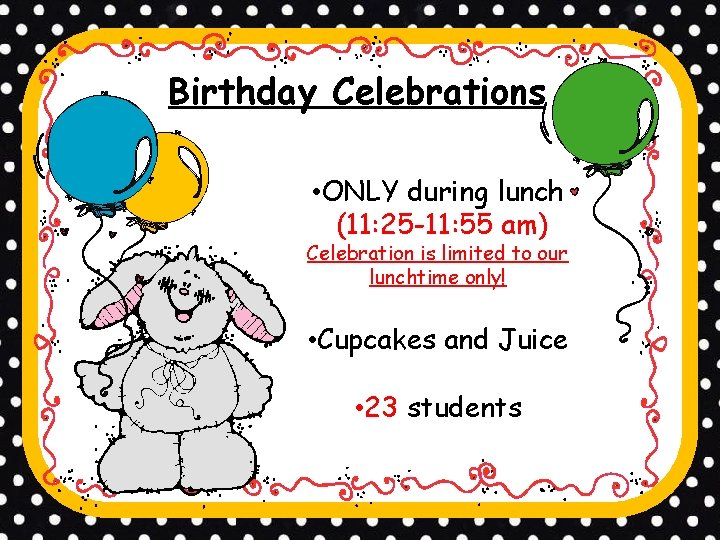 Birthday Celebrations • ONLY during lunch (11: 25 -11: 55 am) Celebration is limited
