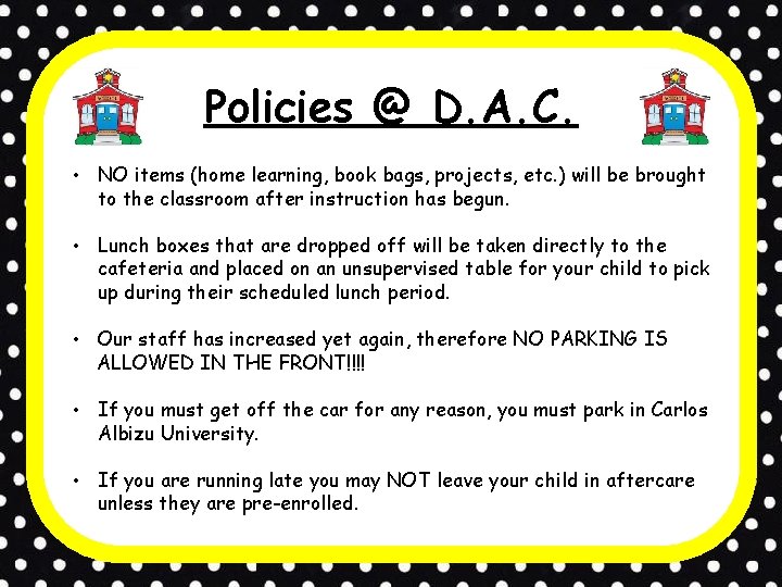 Policies @ D. A. C. • NO items (home learning, book bags, projects, etc. Policies @ D. A. C. • NO items (home learning, book bags, projects, etc.