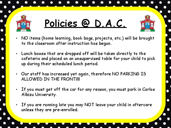 Policies @ D. A. C. • NO items (home learning, book bags, projects, etc.