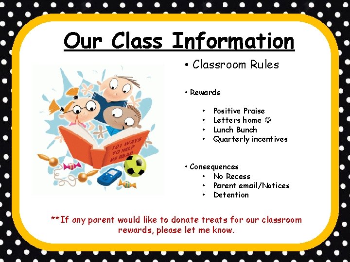 Our Class Information • Classroom Rules • Rewards • • Positive Praise Letters home