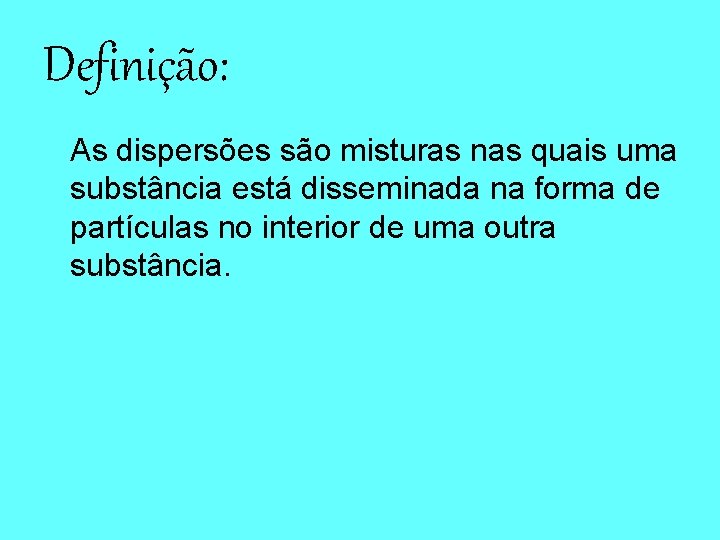 Definição: As dispersões são misturas nas quais uma substância está disseminada na forma de