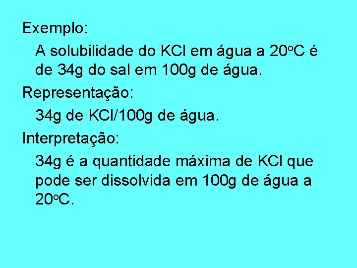 Exemplo: A solubilidade do KCl em água a 20 o. C é de 34