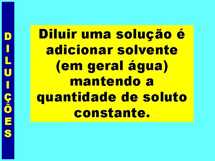 D I L U I Ç Õ E S Diluir uma solução é adicionar