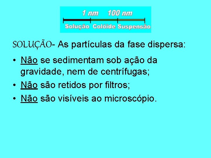 SOLUÇÃO- As partículas da fase dispersa: • Não se sedimentam sob ação da gravidade,